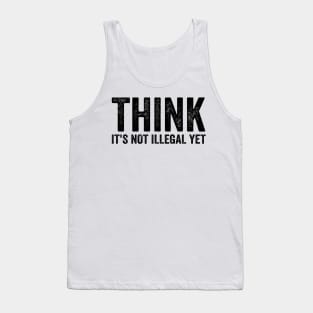 Think It's Not Illegal Yet - Sarcasm Text Style Black Font Tank Top